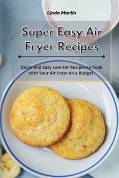 Paperback Super Easy Air Fryer Recipes: Quick and Easy Low-Fat Recipes to Cook with Your Air Fryer on a Budget Book