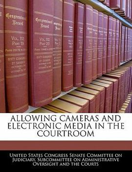 Paperback Allowing Cameras and Electronic Media in the Courtroom Book
