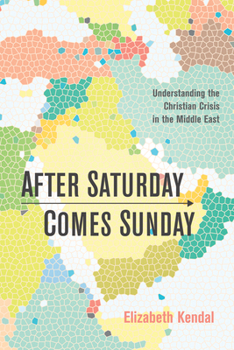 Paperback After Saturday Comes Sunday: Understanding the Christian Crisis in the Middle East Book
