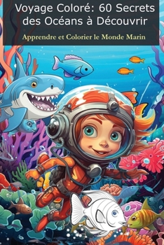 Voyage Coloré - 60 Secrets des Océans à Découvrir: Apprendre et Colorier le Monde Marin (Coloriage Magique) (French Edition)