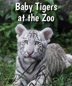 Baby Tigers at the Zoo - Book  of the All About Baby Zoo Animals