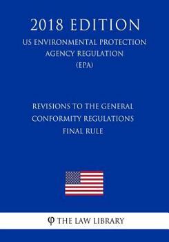 Paperback Revisions to the General Conformity Regulations - Final Rule (US Environmental Protection Agency Regulation) (EPA) (2018 Edition) Book