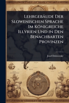 Paperback Lehrgebäude Der Slowenischen Sprache Im Königreiche Illyrien Und in Den Benachbarten Provinzen [German] Book