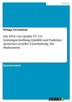 Die DNA von Quality TV 3.0. Leistungserstellung, Qualität und Funktion moderner serieller Unterhaltung. Die Markenserie