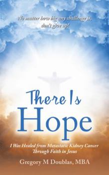 Paperback There Is Hope: I Was Healed from Metastatic Kidney Cancer Through Faith in Jesus Book