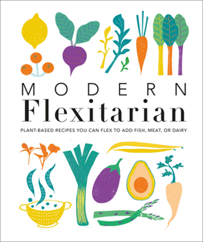 Hardcover Modern Flexitarian: Plant-Inspired Recipes You Can Flex to Add Fish, Meat, or Dairy Book