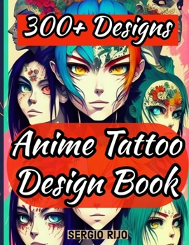 Anime Tattoo Design Book: 300+ Designs