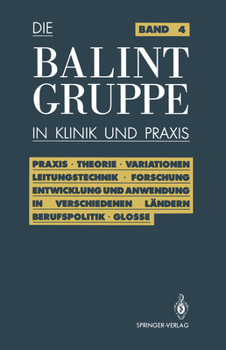 Die Balint-Gruppe in Klinik Und Praxis: Praxis Theorie Variationen Leitungstechnik Forschung Entwicklung Und Anwendung in Verschiedenen Landern Berufspolitik Kritische Glosse