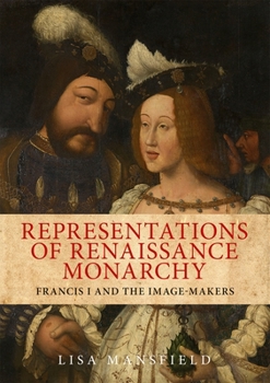 Hardcover Representations of Renaissance Monarchy: Francis I and the Image-Makers Book