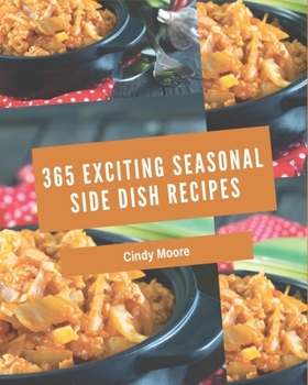 Paperback 365 Exciting Seasonal Side Dish Recipes: A Seasonal Side Dish Cookbook that Novice can Cook Book