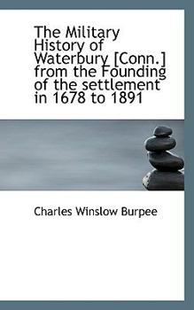 Paperback The Military History of Waterbury [Conn.] from the Founding of the Settlement in 1678 to 1891 Book