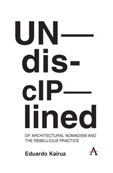 Hardcover Undisciplined: Of Architectural Nomadism and the Rebellious Practice Book