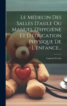 Hardcover Le Médecin Des Salles D'asile Ou Manuel D'hygiène Et D'éducation Physique De L'enfance... [French] Book