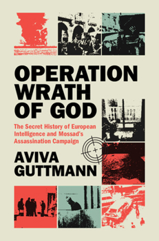 Hardcover Operation Wrath of God: The Secret History of European Intelligence and Mossad's Assassination Campaign Book