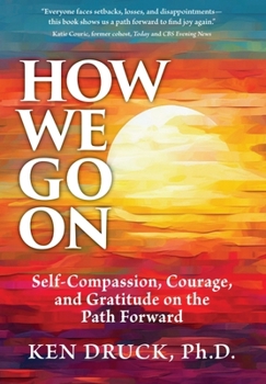 Hardcover How We Go on: Self-Compassion, Courage and Gratitude on the Path Forward Book