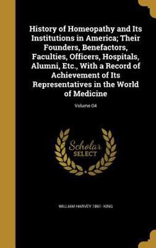 History of Homeopathy and Its Institutions in America; Their Founders, Benefactors, Faculties, Officers, Hospitals, Alumni, Etc., With a Record of ... in the World of Medicine; Volume 01