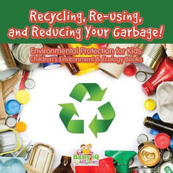 Paperback Recycling, Re-Using, and Reducing Your Garbage! Environmental Protection for Kids - Children's Environment & Ecology Books Book