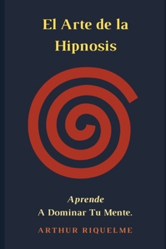 Paperback El Arte De La Hipnosis: Aprende A Dominar Tu Mente. [Spanish] Book