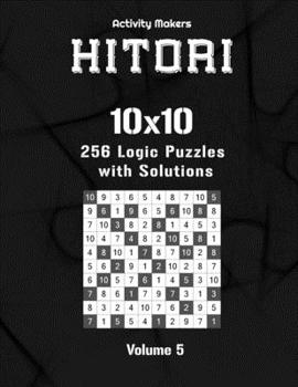 HITORI 256 Logic Puzzles with Solutions - 10x10 - Volume 5: Game Instruction Included | Activity Book For Adults | Perfect Gift for Puzzle Lovers