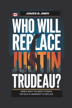 Paperback Who will replace Justin Trudeau ?: Here's what you need to know The race is underway to replace Book