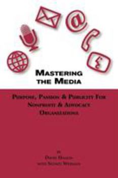 Paperback Mastering the Media Purpose, Passion & Publicity for Nonprofit & Advocacy Organizations Book