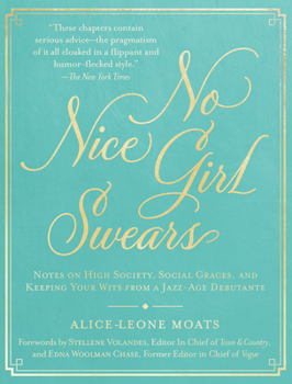 Hardcover No Nice Girl Swears: Notes on High Society, Social Graces, and Keeping Your Wits from a Jazz-Age Debutante Book