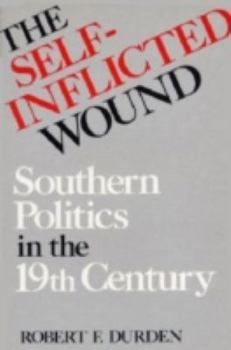 The Self-Inflicted Wound: Southern Politics in the Nineteenth Century (New Perspectives on the South) - Book  of the New Perspectives on the South