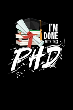 I'm Done With This PhD: 6x9 Science Journal & Notebook College Rulled Paper Gift For Ph.D. and Doctorate