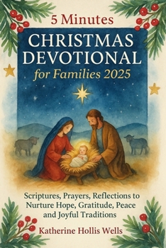 5 Minutes Christmas Devotional for Families 2025: Scriptures, Prayers, Reflections to Nurture Hope, Gratitude, Peace and Joyful Traditions