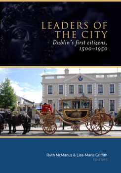 Hardcover Leaders of the City: Dublin's First Citizens, 1500-1950 Book