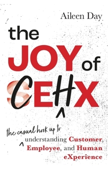 The Joy of CEHX: The Casual Hook Up to Understanding Customer, Employee, and Human Experience