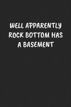 Paperback Well Apparently Rock Bottom Has a Basement: Funny Sarcastic Coworker Journal - Blank Lined Gift Notebook Book