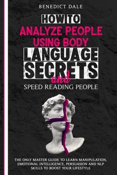 Paperback How to Analyze People Using Body Language Secrets and Speed-Reading People: The Only Master Guide to Learn Manipulation, Emotional Intelligence, Persu Book