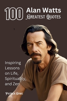 Paperback 100 Alan Watts Greatest Quotes: Inspiring Lessons on Life, Spirituality, and Zen Book