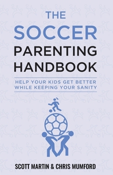 Paperback Soccer Parenting Handbook: Help Your Kids Get Better While Keeping Your Sanity Book