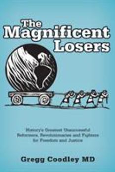 Paperback The Magnificent Losers: History's Greatest Unsuccessful Reformers, Revolutionaries and Fighters for Freedom and Justice Book