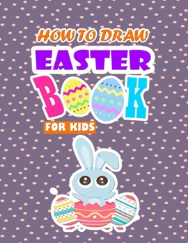 Paperback How To Draw Easter Book for Kids: A Creative Step-by-Step How to Draw Easter Activity for Boys and Girls Ages 5, 6, 7, 8, 9, 10, 11, and 12 Years ... Book