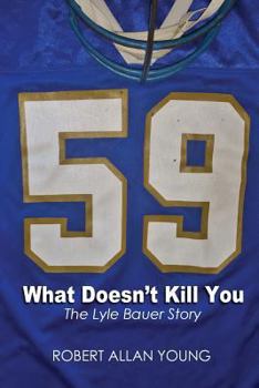 Paperback What Doesn't Kill You - The Lyle Bauer Story Book