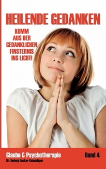 Heilende Gedanken: Komm aus der gedanklichen Finsternis ins Licht (German Edition)