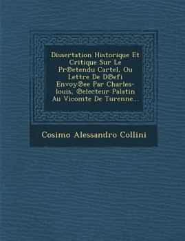 Paperback Dissertation Historique Et Critique Sur Le PR Etendu Cartel, Ou Lettre de D Efi Envoy Ee Par Charles-Louis, Electeur Palatin Au Vicomte de Turenne... [French] Book