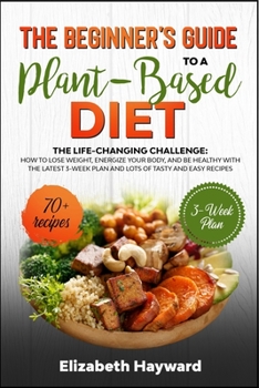 Paperback The Beginner's Guide to a Plant-Based Diet: The Life-changing Challenge: how to lose weight, energize your body, and be healthy with the latest 3-week Book