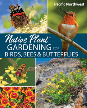 Paperback Native Plant Gardening for Birds, Bees & Butterflies: Pacific Northwest Book