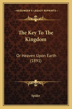 Paperback The Key To The Kingdom: Or Heaven Upon Earth (1891) Book