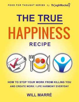 Paperback The True Happiness Recipe: How to Stop Your Job from Killing You and Create Work-Life Harmony Everyday Book