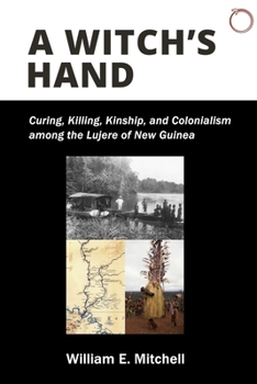Paperback A Witch's Hand: Curing, Killing, Kinship, and Colonialism Among the Lujere of New Guinea Book