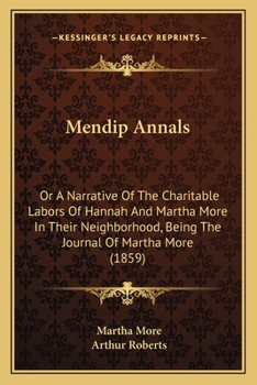 Paperback Mendip Annals: Or A Narrative Of The Charitable Labors Of Hannah And Martha More In Their Neighborhood, Being The Journal Of Martha More (1859) Book