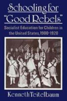 Hardcover Schooling for "Good Rebels": Socialist Education for Children in the United States, 1900-1920 Book