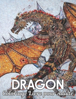 Dragons Coloriage Livre pour Adulte: Livre de coloriage pour adultes, Wonderful World of the World's Beautiful Most Dragons, une grande vari?t? de mag