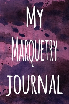 My Marquetry Journal: The perfect gift for the artist in your life - 119 page lined journal!