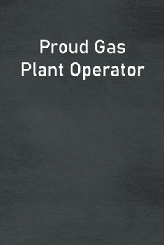 Proud Gas Plant Operator: Lined Notebook For Men, Women And Co Workers